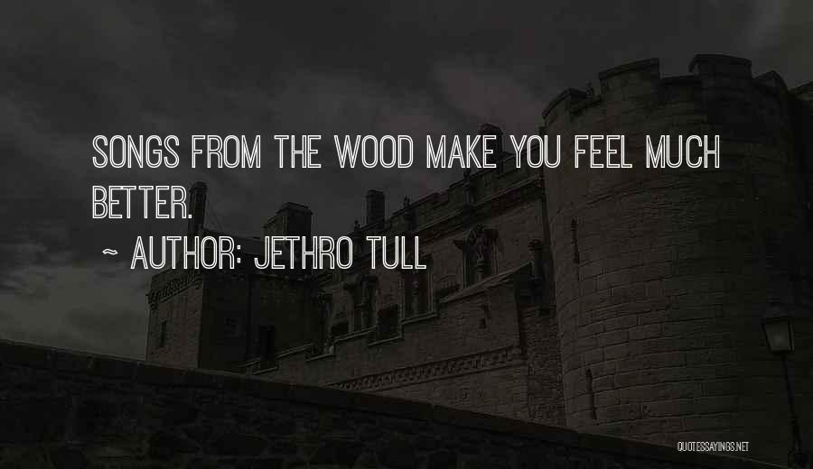 Jethro Tull Quotes: Songs From The Wood Make You Feel Much Better.