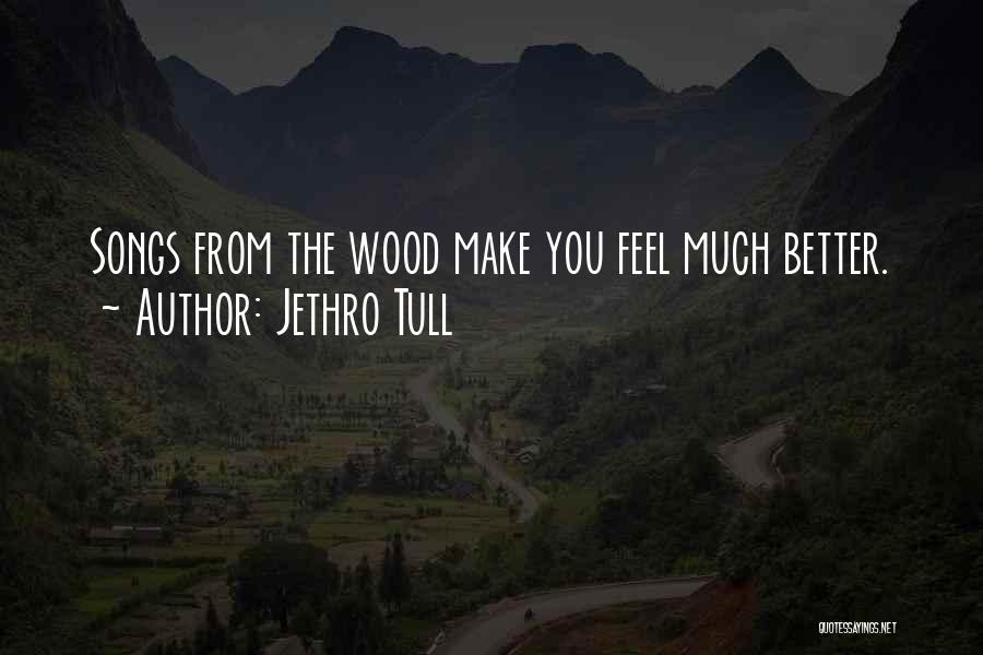 Jethro Tull Quotes: Songs From The Wood Make You Feel Much Better.