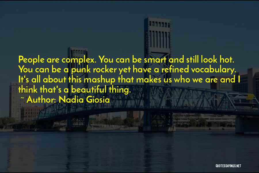 Nadia Giosia Quotes: People Are Complex. You Can Be Smart And Still Look Hot. You Can Be A Punk Rocker Yet Have A
