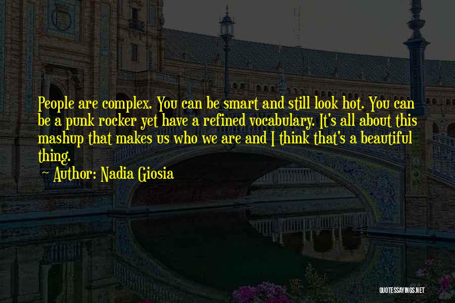 Nadia Giosia Quotes: People Are Complex. You Can Be Smart And Still Look Hot. You Can Be A Punk Rocker Yet Have A