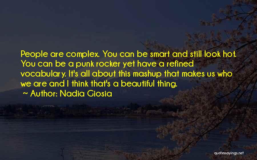 Nadia Giosia Quotes: People Are Complex. You Can Be Smart And Still Look Hot. You Can Be A Punk Rocker Yet Have A