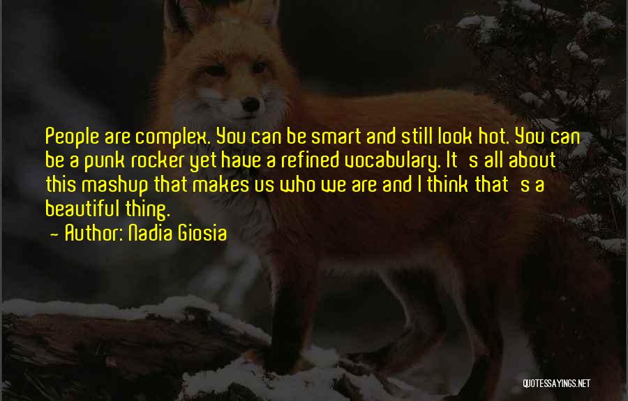 Nadia Giosia Quotes: People Are Complex. You Can Be Smart And Still Look Hot. You Can Be A Punk Rocker Yet Have A