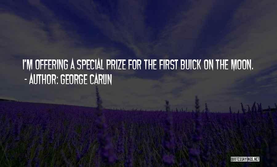 George Carlin Quotes: I'm Offering A Special Prize For The First Buick On The Moon.