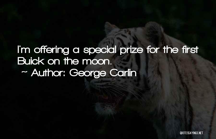 George Carlin Quotes: I'm Offering A Special Prize For The First Buick On The Moon.