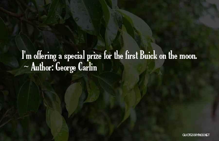 George Carlin Quotes: I'm Offering A Special Prize For The First Buick On The Moon.