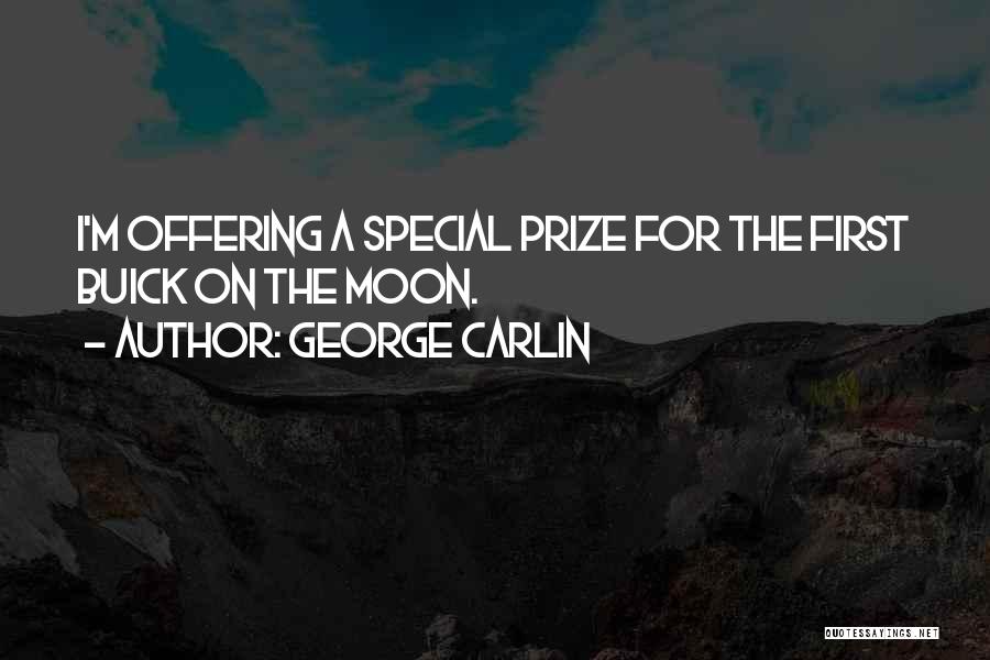 George Carlin Quotes: I'm Offering A Special Prize For The First Buick On The Moon.