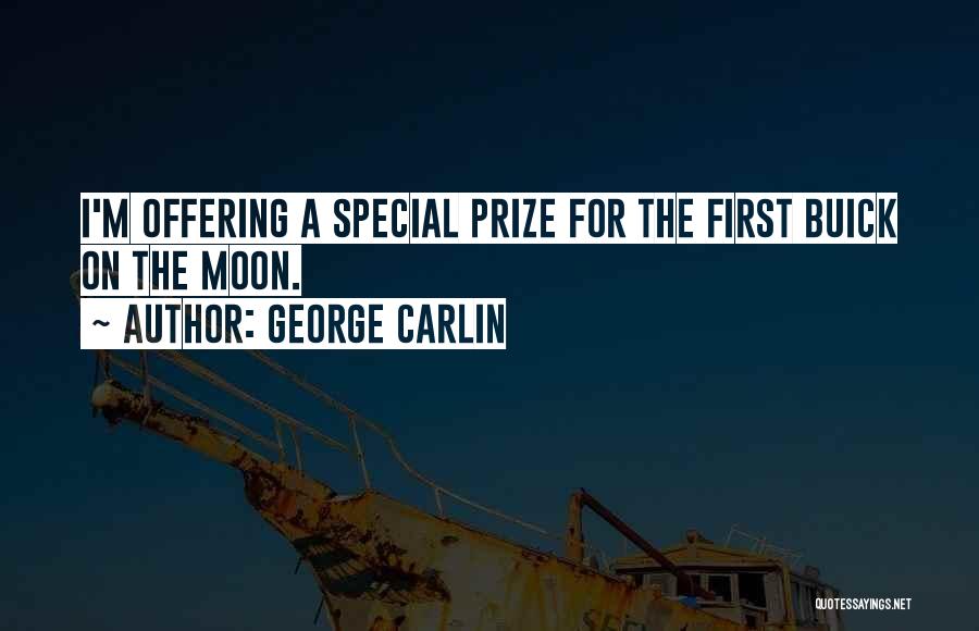 George Carlin Quotes: I'm Offering A Special Prize For The First Buick On The Moon.