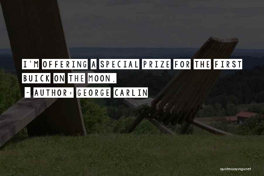 George Carlin Quotes: I'm Offering A Special Prize For The First Buick On The Moon.