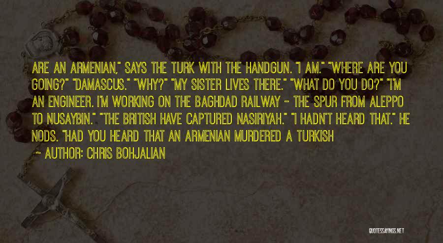 Chris Bohjalian Quotes: Are An Armenian, Says The Turk With The Handgun. I Am. Where Are You Going? Damascus. Why? My Sister Lives