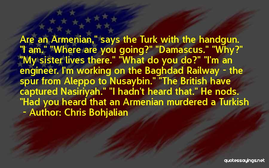 Chris Bohjalian Quotes: Are An Armenian, Says The Turk With The Handgun. I Am. Where Are You Going? Damascus. Why? My Sister Lives