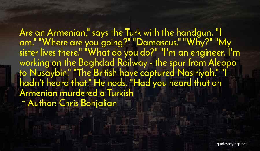 Chris Bohjalian Quotes: Are An Armenian, Says The Turk With The Handgun. I Am. Where Are You Going? Damascus. Why? My Sister Lives
