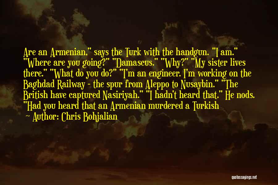 Chris Bohjalian Quotes: Are An Armenian, Says The Turk With The Handgun. I Am. Where Are You Going? Damascus. Why? My Sister Lives