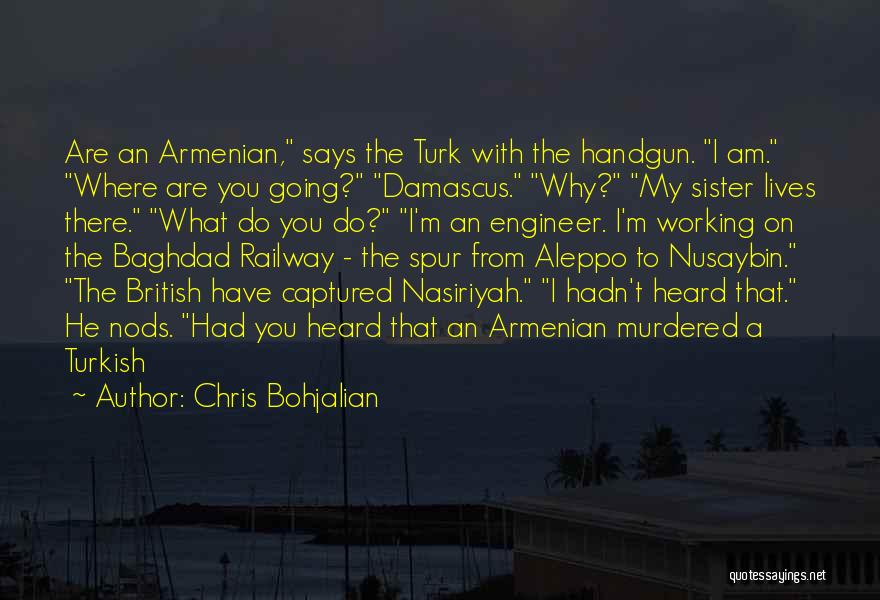 Chris Bohjalian Quotes: Are An Armenian, Says The Turk With The Handgun. I Am. Where Are You Going? Damascus. Why? My Sister Lives