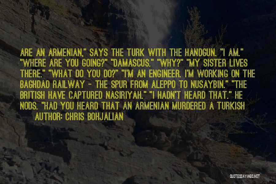 Chris Bohjalian Quotes: Are An Armenian, Says The Turk With The Handgun. I Am. Where Are You Going? Damascus. Why? My Sister Lives