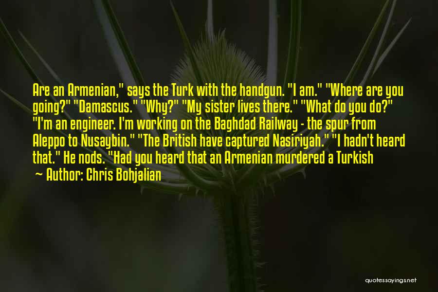 Chris Bohjalian Quotes: Are An Armenian, Says The Turk With The Handgun. I Am. Where Are You Going? Damascus. Why? My Sister Lives