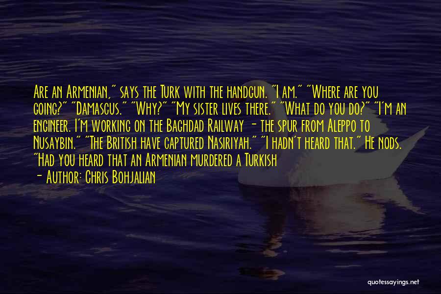 Chris Bohjalian Quotes: Are An Armenian, Says The Turk With The Handgun. I Am. Where Are You Going? Damascus. Why? My Sister Lives