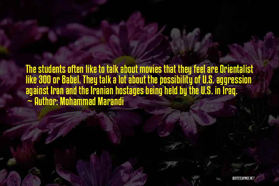 Mohammad Marandi Quotes: The Students Often Like To Talk About Movies That They Feel Are Orientalist Like 300 Or Babel. They Talk A