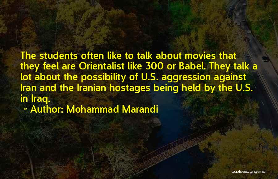 Mohammad Marandi Quotes: The Students Often Like To Talk About Movies That They Feel Are Orientalist Like 300 Or Babel. They Talk A