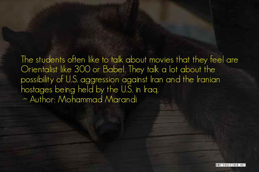 Mohammad Marandi Quotes: The Students Often Like To Talk About Movies That They Feel Are Orientalist Like 300 Or Babel. They Talk A