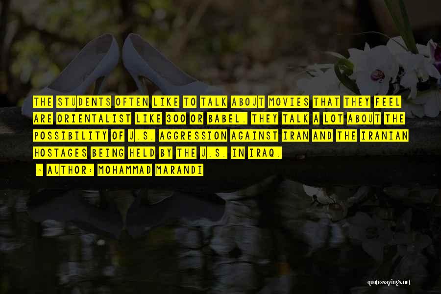 Mohammad Marandi Quotes: The Students Often Like To Talk About Movies That They Feel Are Orientalist Like 300 Or Babel. They Talk A