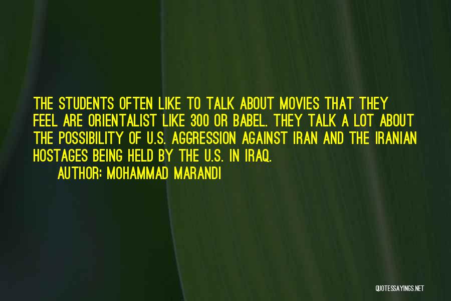 Mohammad Marandi Quotes: The Students Often Like To Talk About Movies That They Feel Are Orientalist Like 300 Or Babel. They Talk A