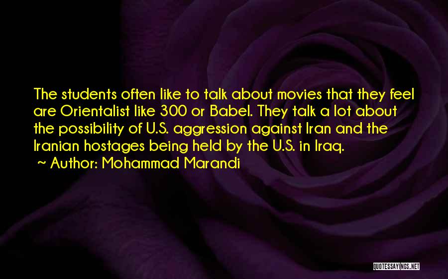 Mohammad Marandi Quotes: The Students Often Like To Talk About Movies That They Feel Are Orientalist Like 300 Or Babel. They Talk A