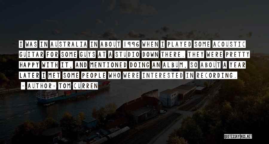 Tom Curren Quotes: I Was In Australia In About 1996 When I Played Some Acoustic Guitar For Some Guys At A Studio Down