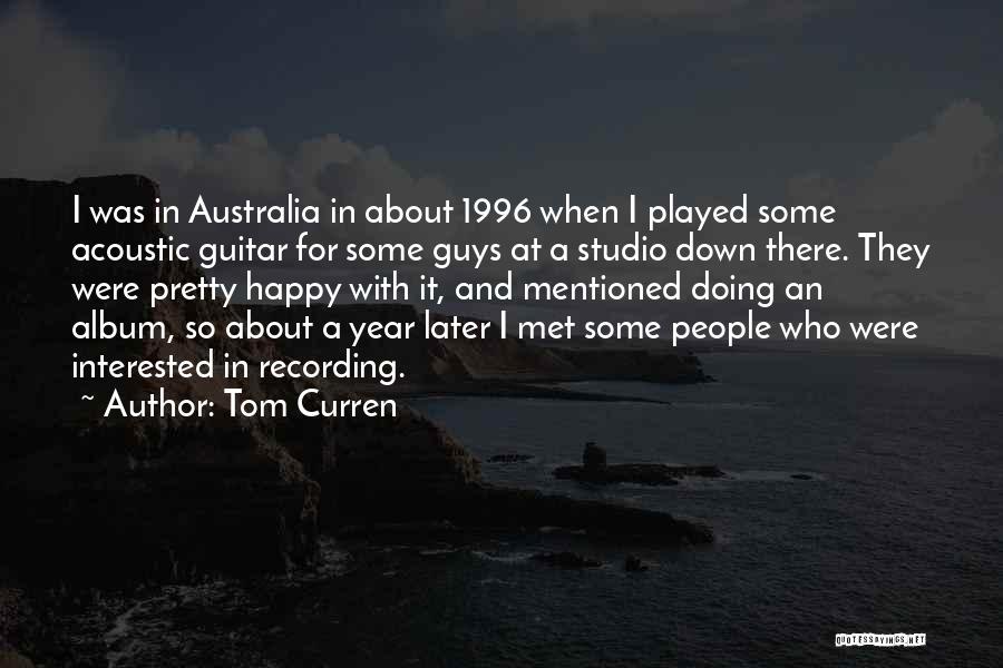 Tom Curren Quotes: I Was In Australia In About 1996 When I Played Some Acoustic Guitar For Some Guys At A Studio Down
