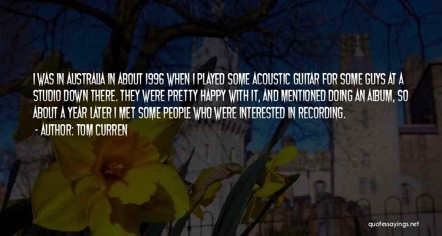 Tom Curren Quotes: I Was In Australia In About 1996 When I Played Some Acoustic Guitar For Some Guys At A Studio Down