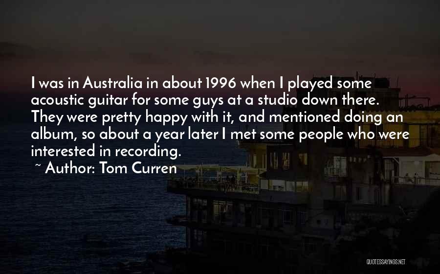 Tom Curren Quotes: I Was In Australia In About 1996 When I Played Some Acoustic Guitar For Some Guys At A Studio Down