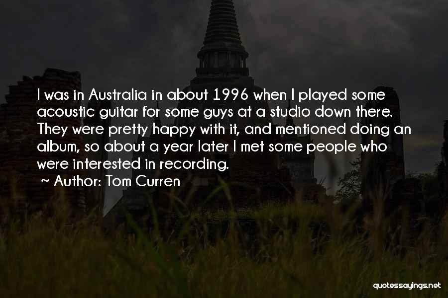 Tom Curren Quotes: I Was In Australia In About 1996 When I Played Some Acoustic Guitar For Some Guys At A Studio Down