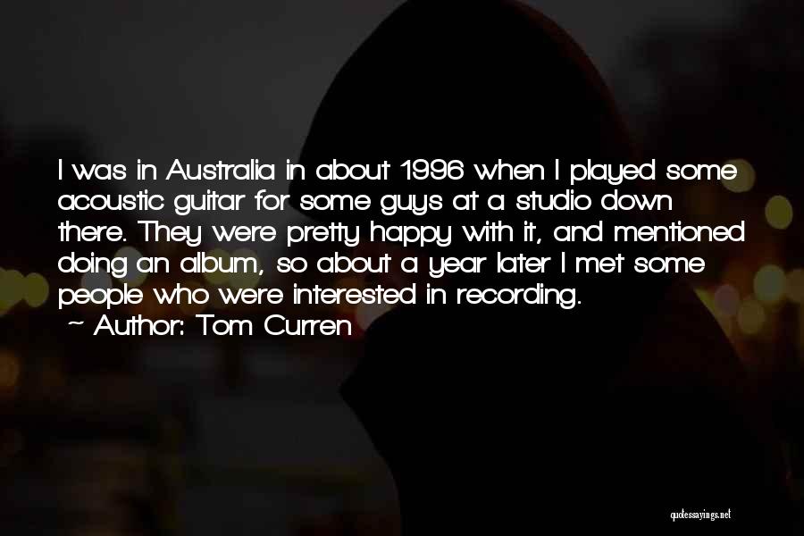 Tom Curren Quotes: I Was In Australia In About 1996 When I Played Some Acoustic Guitar For Some Guys At A Studio Down