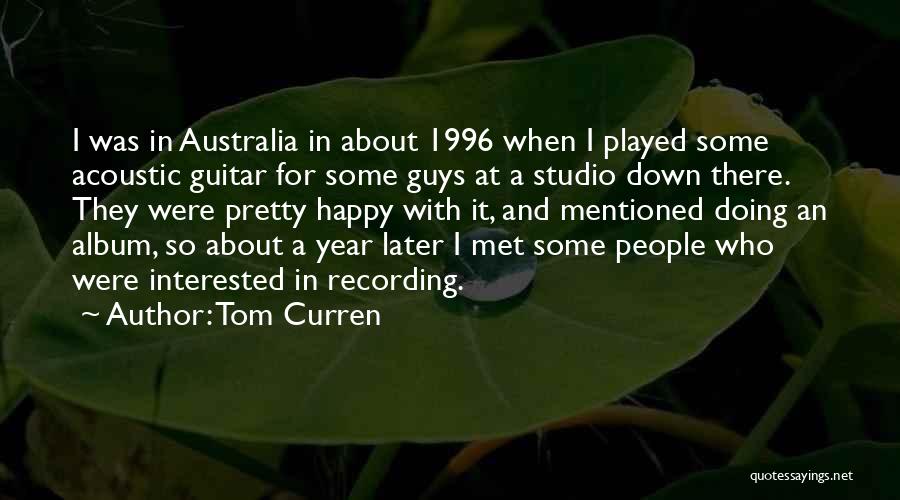 Tom Curren Quotes: I Was In Australia In About 1996 When I Played Some Acoustic Guitar For Some Guys At A Studio Down