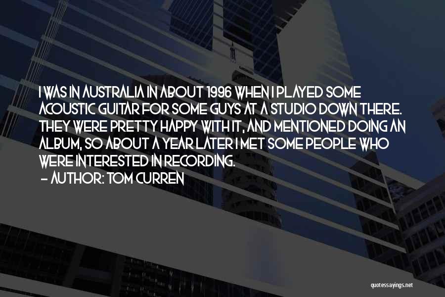 Tom Curren Quotes: I Was In Australia In About 1996 When I Played Some Acoustic Guitar For Some Guys At A Studio Down