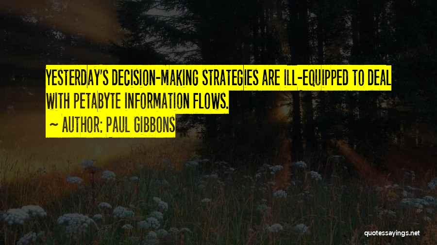 Paul Gibbons Quotes: Yesterday's Decision-making Strategies Are Ill-equipped To Deal With Petabyte Information Flows.