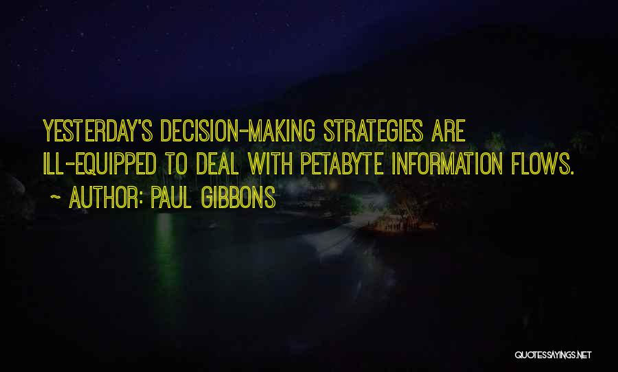 Paul Gibbons Quotes: Yesterday's Decision-making Strategies Are Ill-equipped To Deal With Petabyte Information Flows.