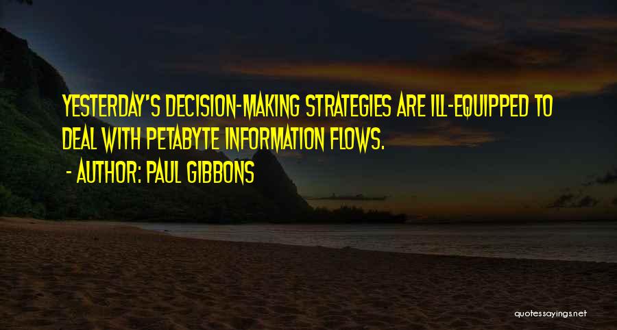 Paul Gibbons Quotes: Yesterday's Decision-making Strategies Are Ill-equipped To Deal With Petabyte Information Flows.