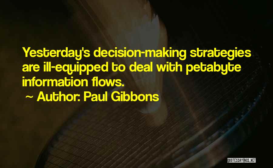 Paul Gibbons Quotes: Yesterday's Decision-making Strategies Are Ill-equipped To Deal With Petabyte Information Flows.