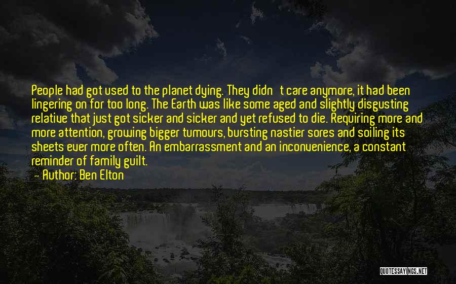 Ben Elton Quotes: People Had Got Used To The Planet Dying. They Didn't Care Anymore, It Had Been Lingering On For Too Long.