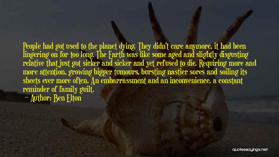 Ben Elton Quotes: People Had Got Used To The Planet Dying. They Didn't Care Anymore, It Had Been Lingering On For Too Long.