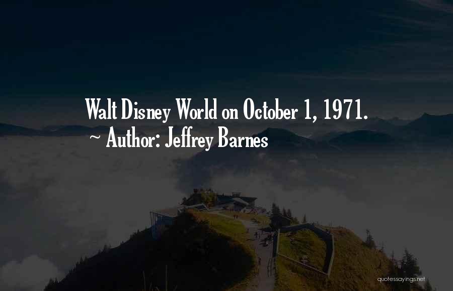 Jeffrey Barnes Quotes: Walt Disney World On October 1, 1971.