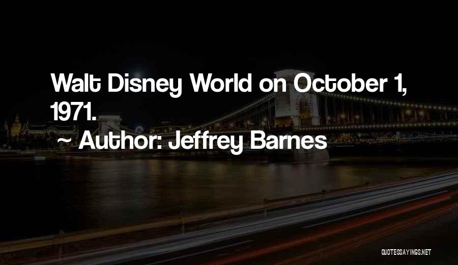 Jeffrey Barnes Quotes: Walt Disney World On October 1, 1971.