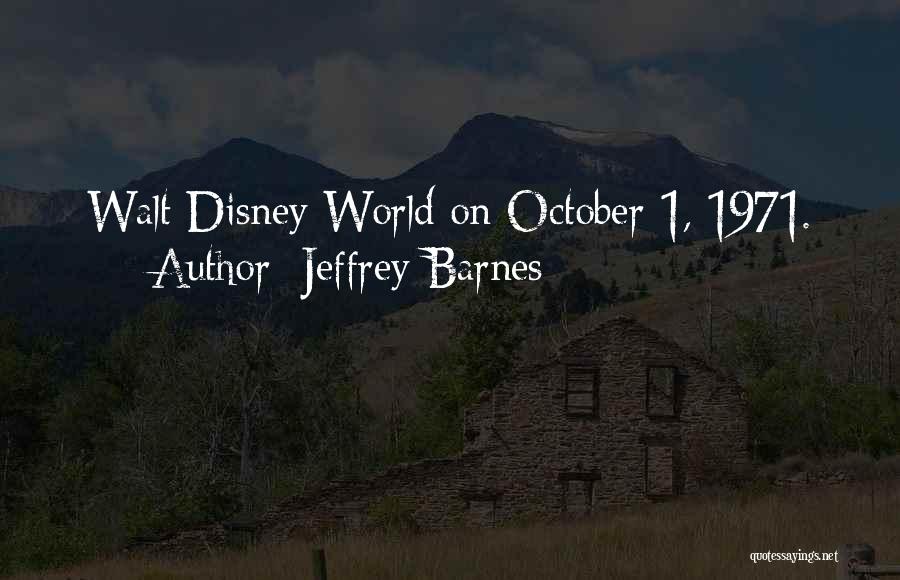 Jeffrey Barnes Quotes: Walt Disney World On October 1, 1971.