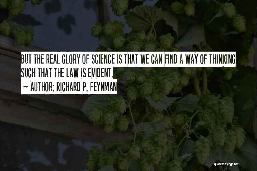 Richard P. Feynman Quotes: But The Real Glory Of Science Is That We Can Find A Way Of Thinking Such That The Law Is