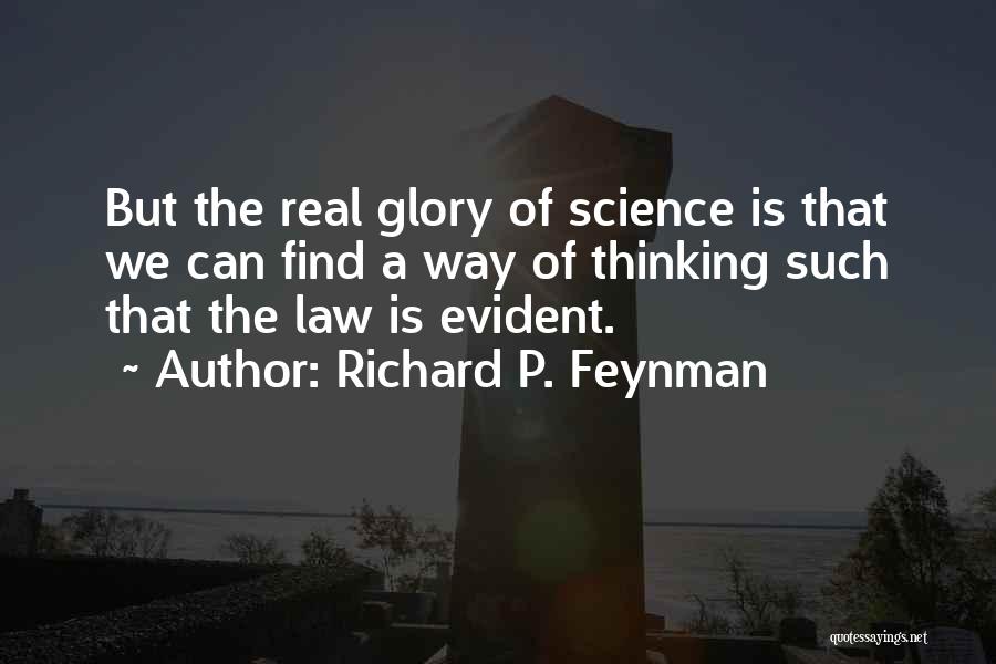 Richard P. Feynman Quotes: But The Real Glory Of Science Is That We Can Find A Way Of Thinking Such That The Law Is