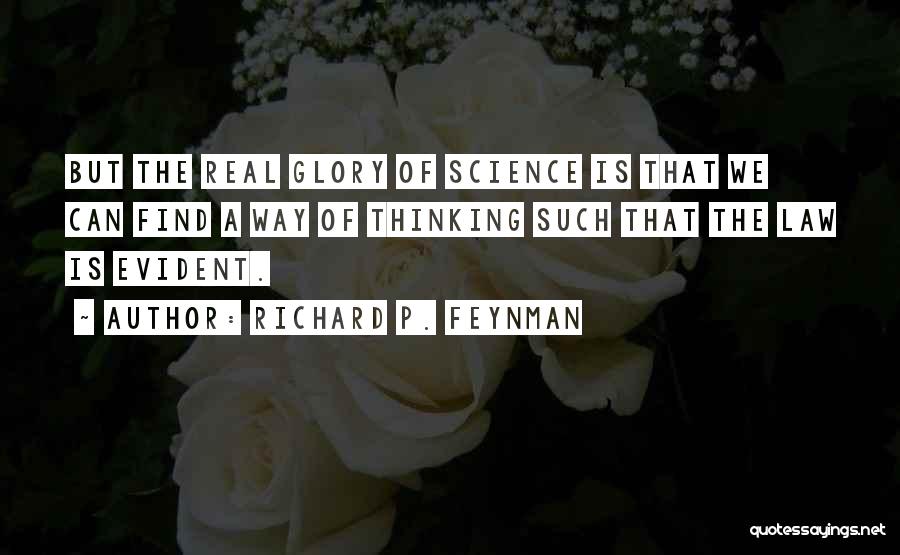 Richard P. Feynman Quotes: But The Real Glory Of Science Is That We Can Find A Way Of Thinking Such That The Law Is