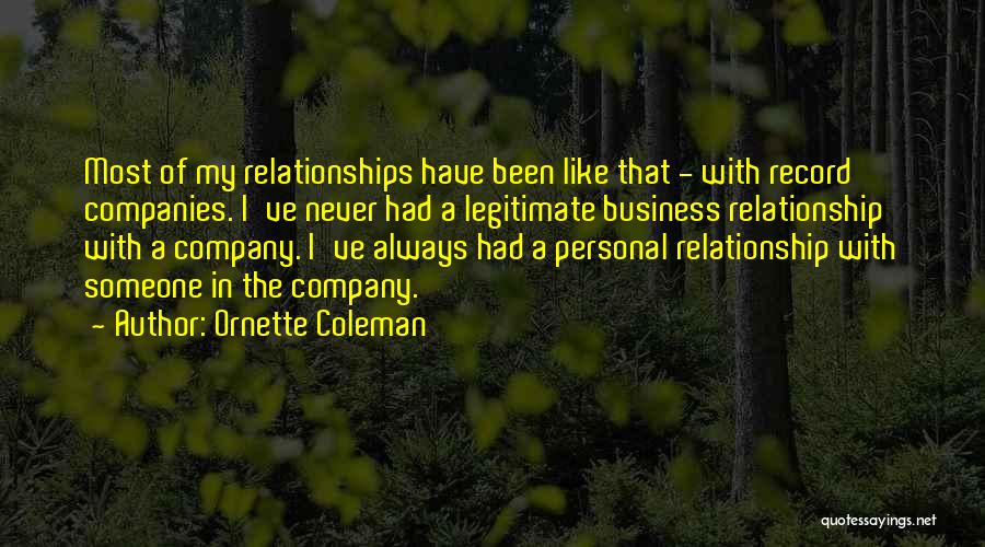 Ornette Coleman Quotes: Most Of My Relationships Have Been Like That - With Record Companies. I've Never Had A Legitimate Business Relationship With