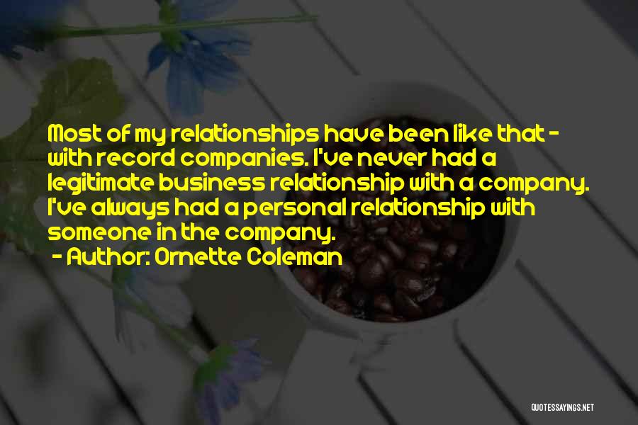 Ornette Coleman Quotes: Most Of My Relationships Have Been Like That - With Record Companies. I've Never Had A Legitimate Business Relationship With