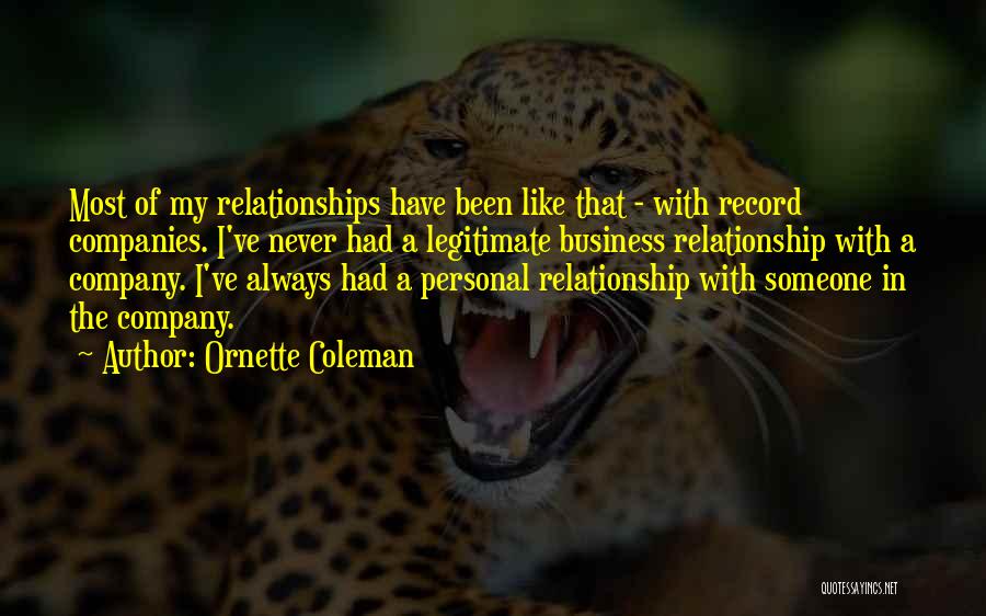 Ornette Coleman Quotes: Most Of My Relationships Have Been Like That - With Record Companies. I've Never Had A Legitimate Business Relationship With