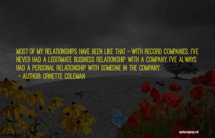 Ornette Coleman Quotes: Most Of My Relationships Have Been Like That - With Record Companies. I've Never Had A Legitimate Business Relationship With
